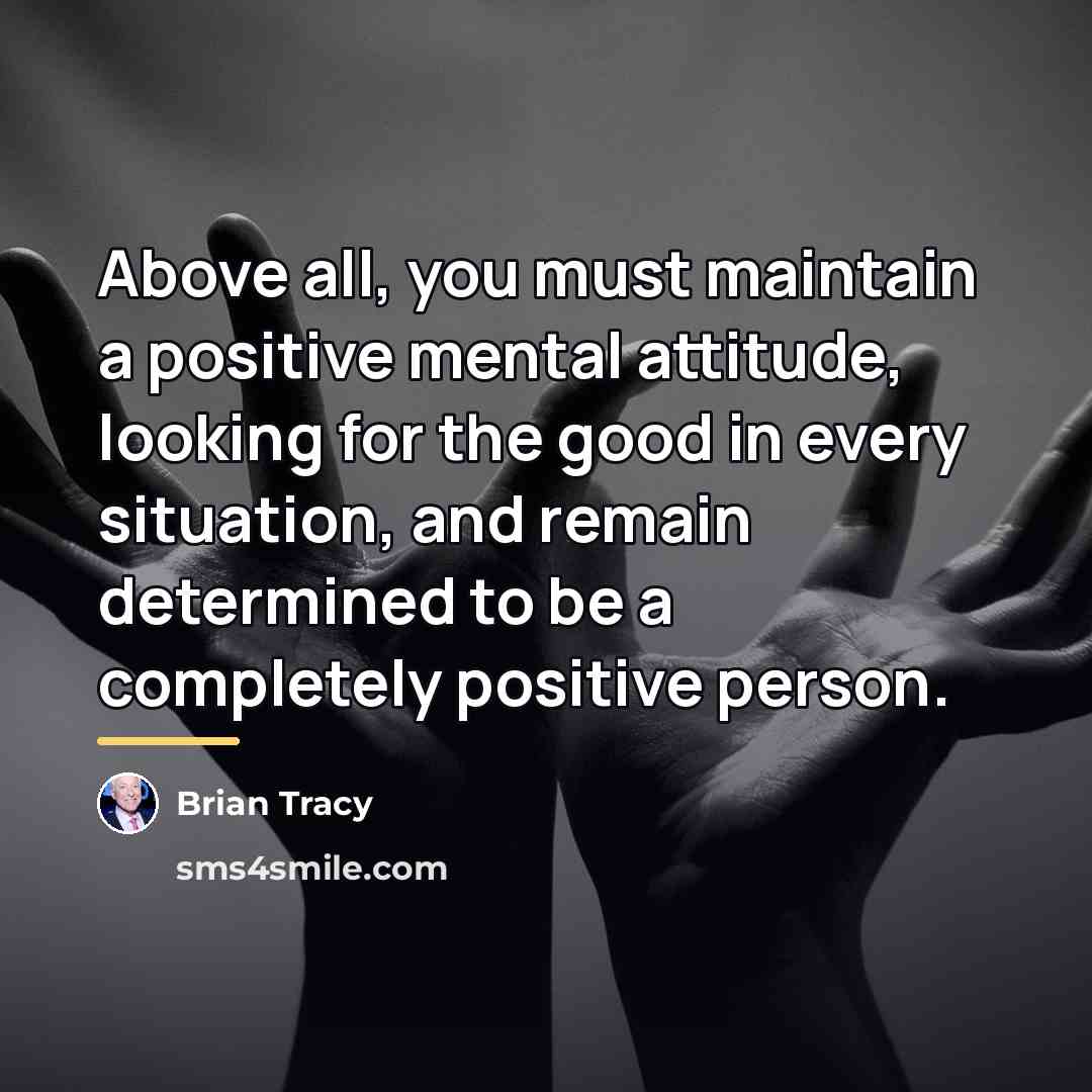 “Above all, you must maintain a positive mental attitude, looking…” quote by Brian Tracy