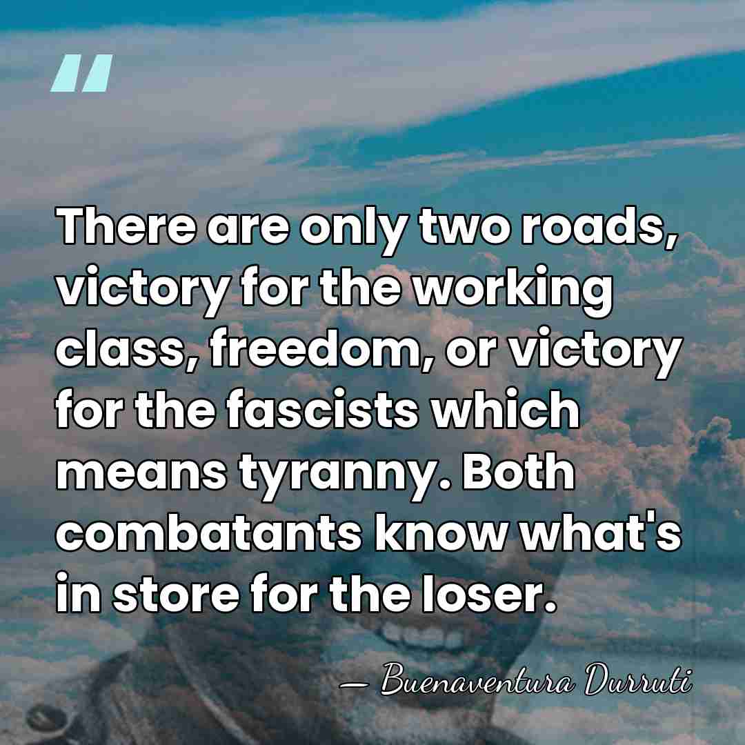 There are only two roads, victory for the working class, freedom, or&hellip; - Buenaventura Durruti