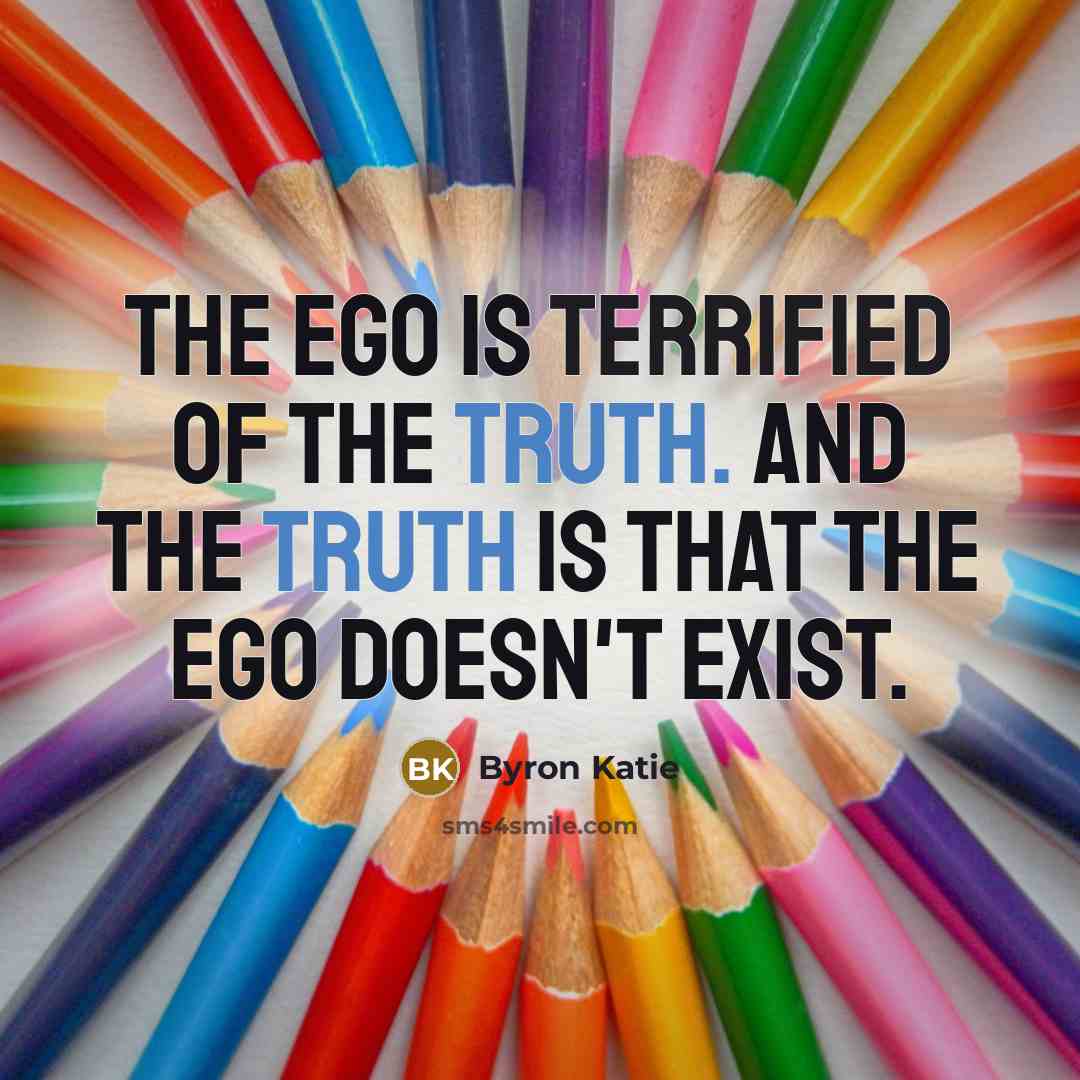 “The ego is terrified of the truth. And the truth…” quote by Byron Katie
