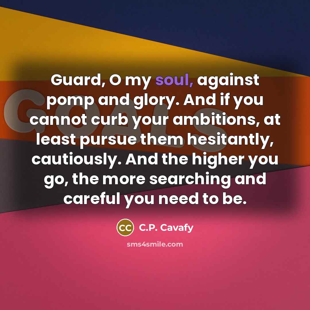 “Guard, O my soul, against pomp and glory. And if…” quote by C.P. Cavafy