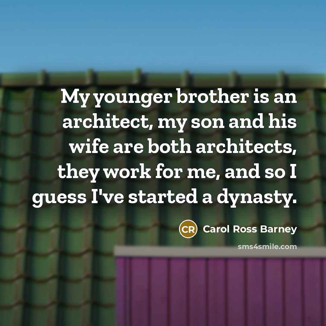 “My younger brother is an architect, my son and his…” quote by Carol Ross Barney