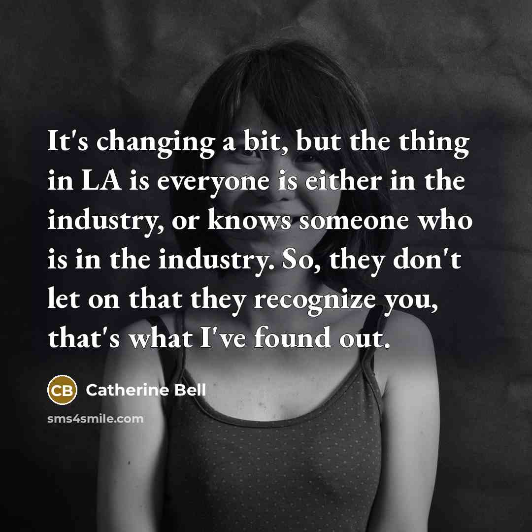 “It's changing a bit, but the thing in LA is…” quote by Catherine Bell