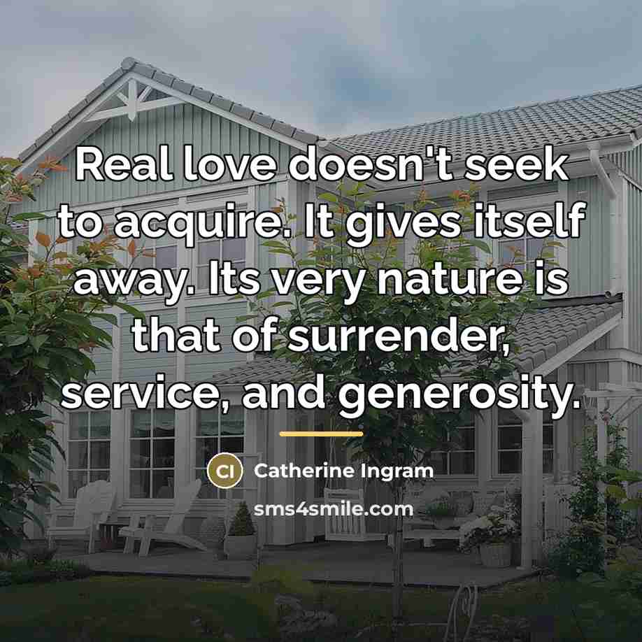 “Real love doesn't seek to acquire. It gives itself away.…” quote by Catherine Ingram