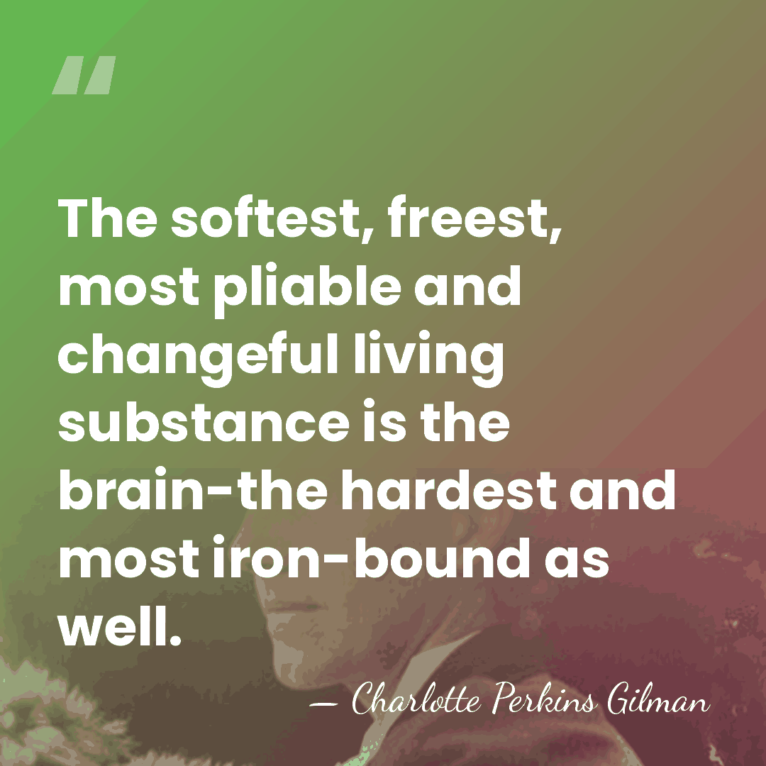 The softest, freest, most pliable and changeful living substance is the brain-the&hellip; - Charlotte Perkins Gilman