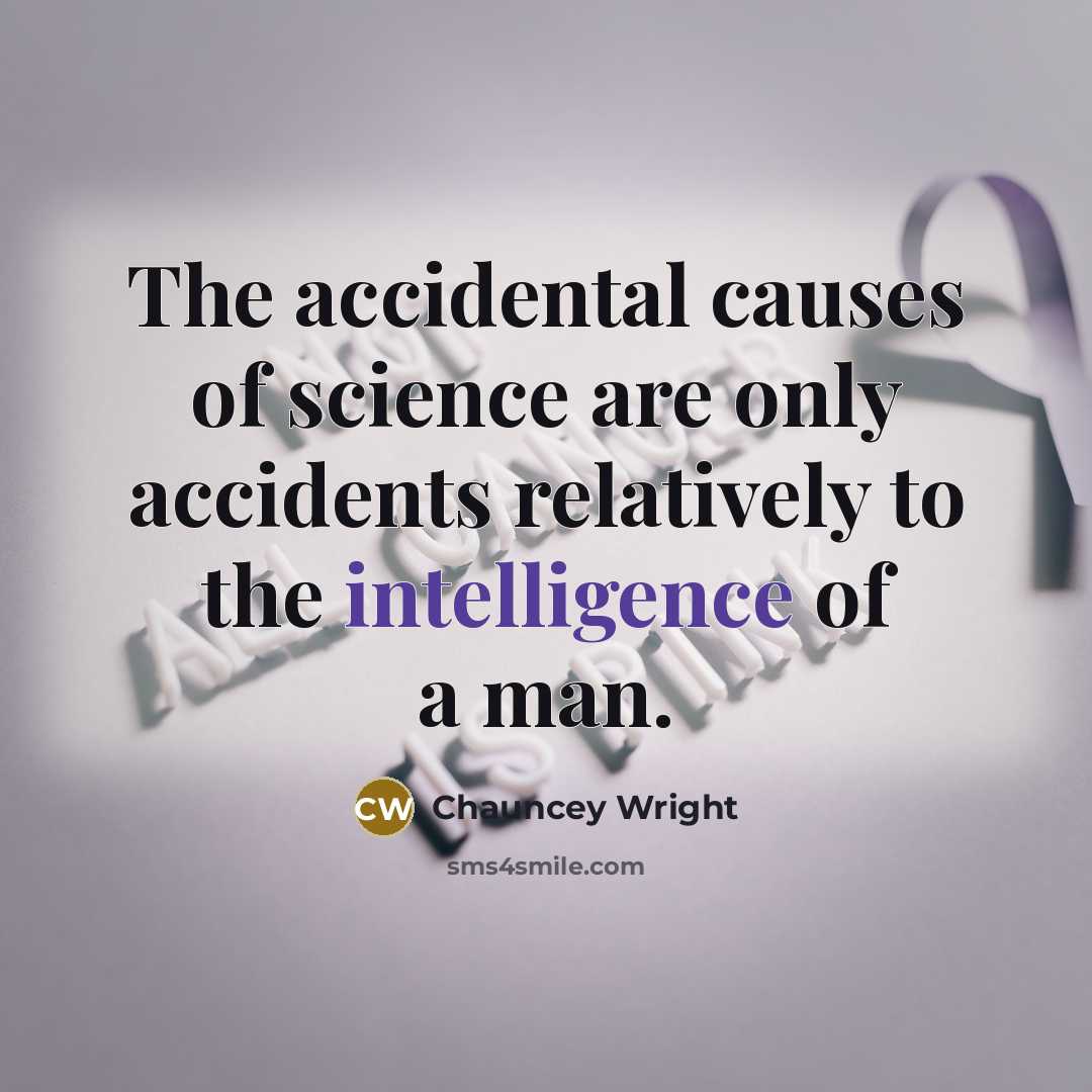 “The accidental causes of science are only accidents relatively to…” quote by Chauncey Wright