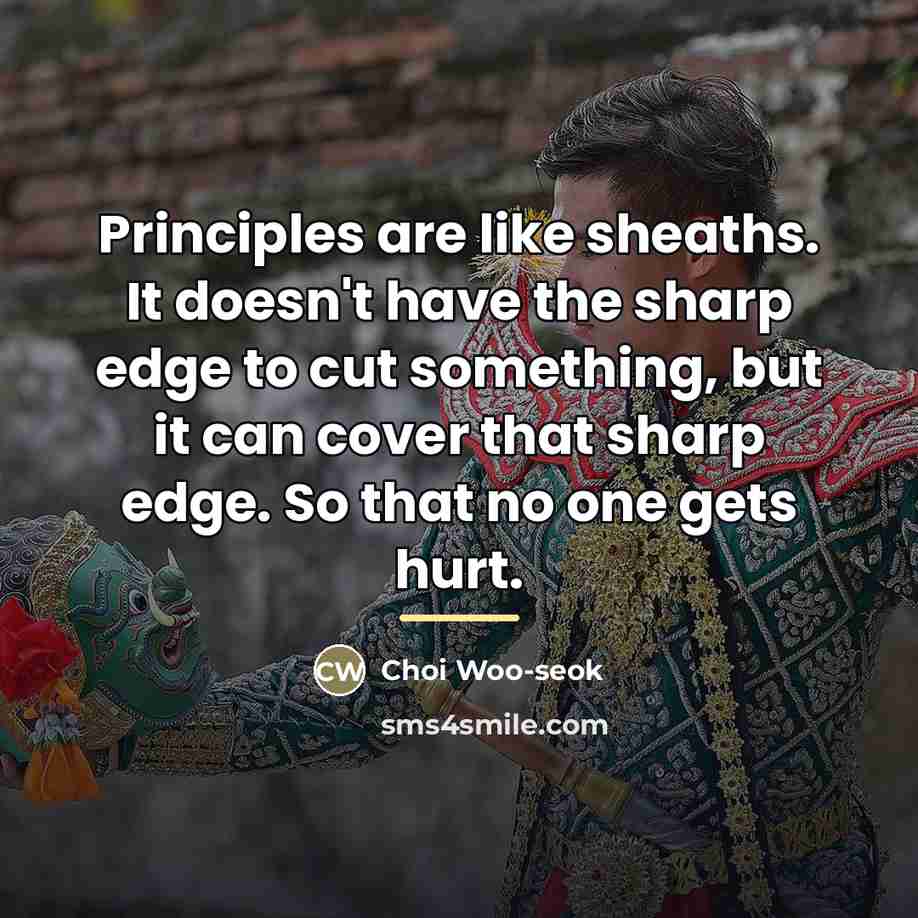“Principles are like sheaths. It doesn't have the sharp edge…” quote by Choi Woo-seok
