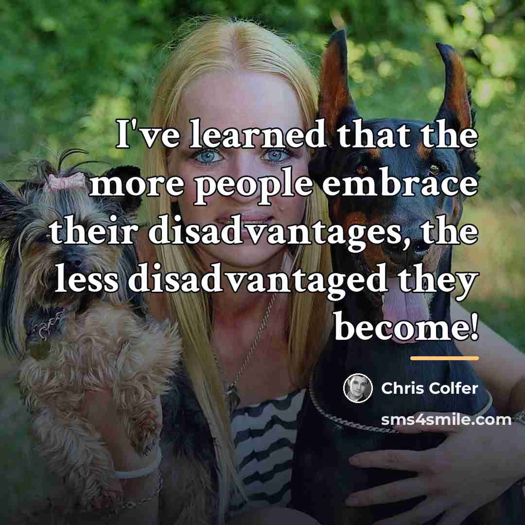 “I've learned that the more people embrace their disadvantages, the…” quote by Chris Colfer