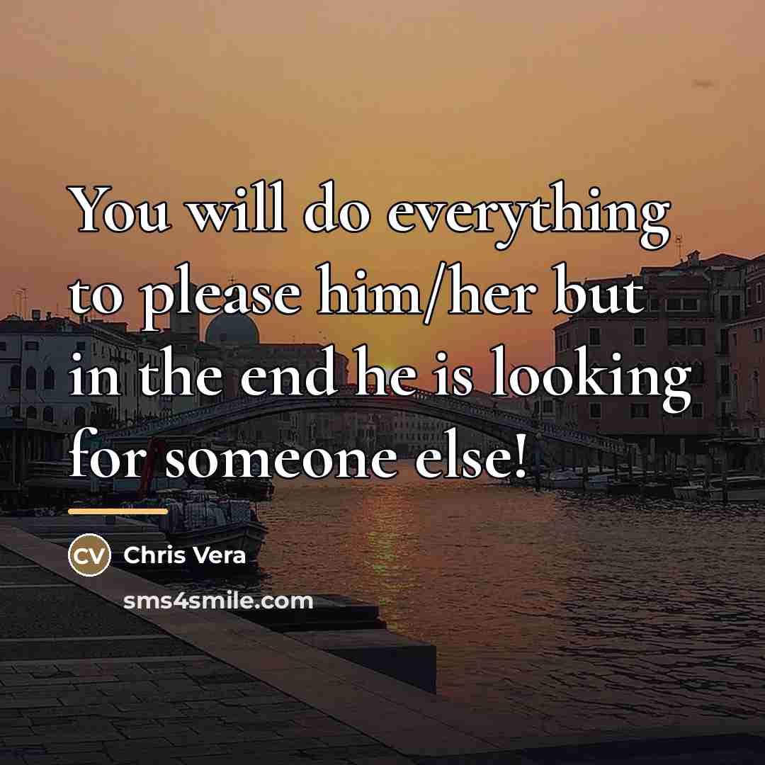 “You will do everything to please him/her but in the…” quote by Chris Vera