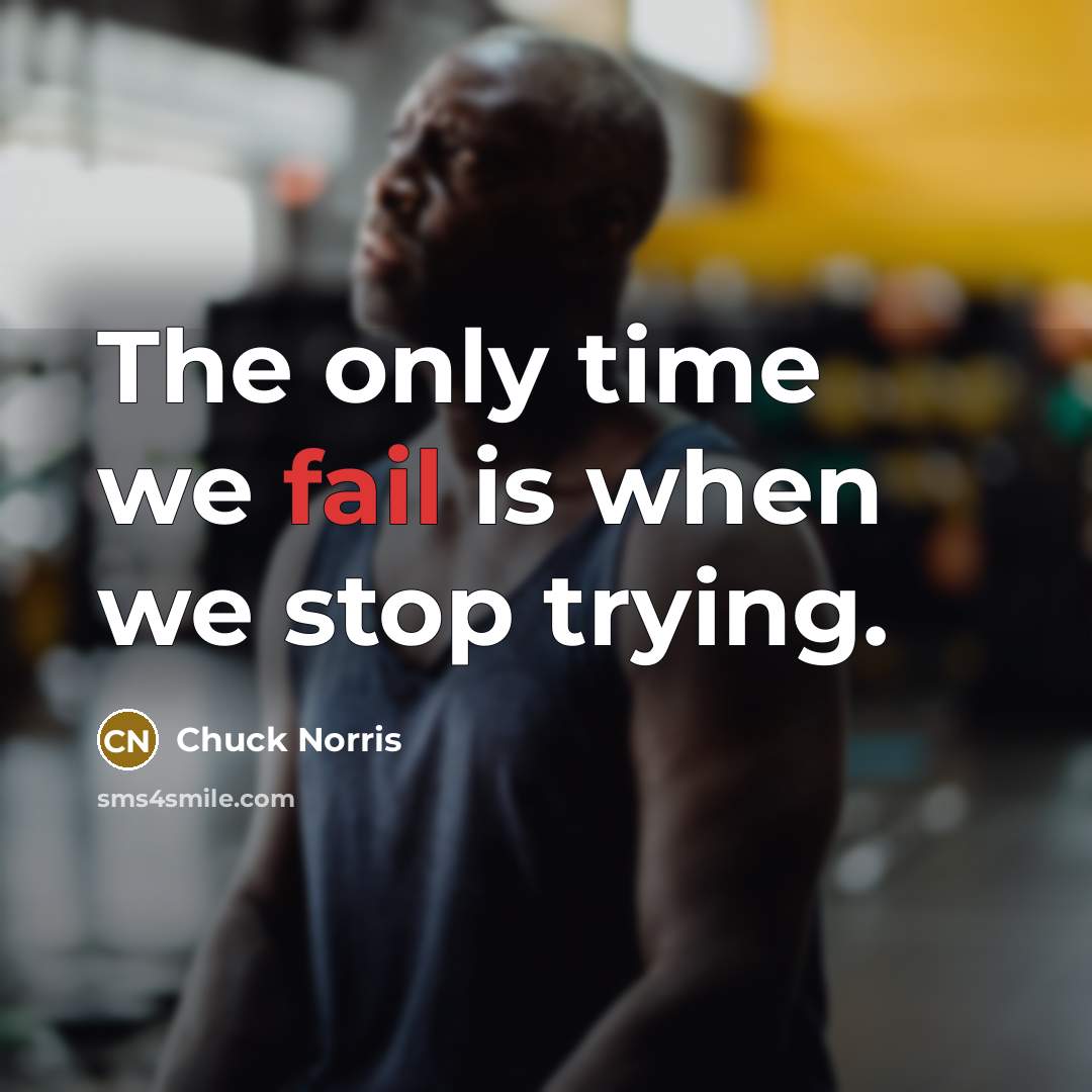 “The only time we fail is when we stop trying.…” quote by Chuck Norris