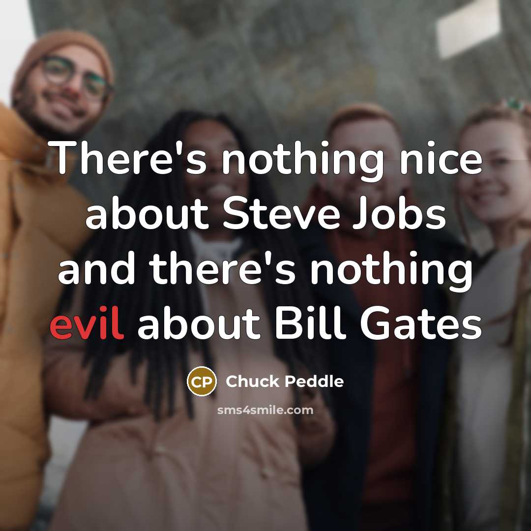 “There's nothing nice about Steve Jobs and there's nothing evil about Bill Gates” quote by Chuck Peddle
