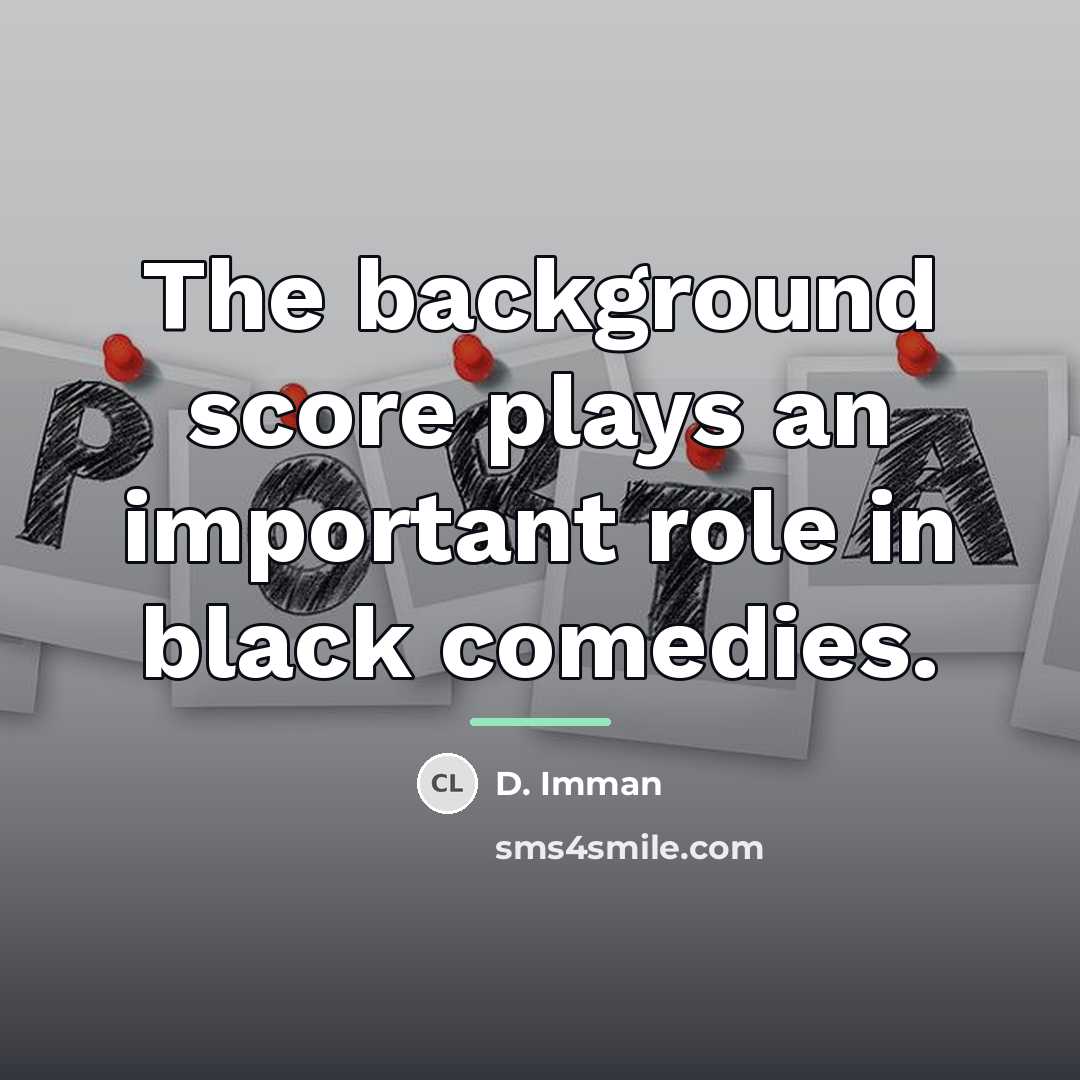 “The background score plays an important role in black comedies.…” quote by D. Imman