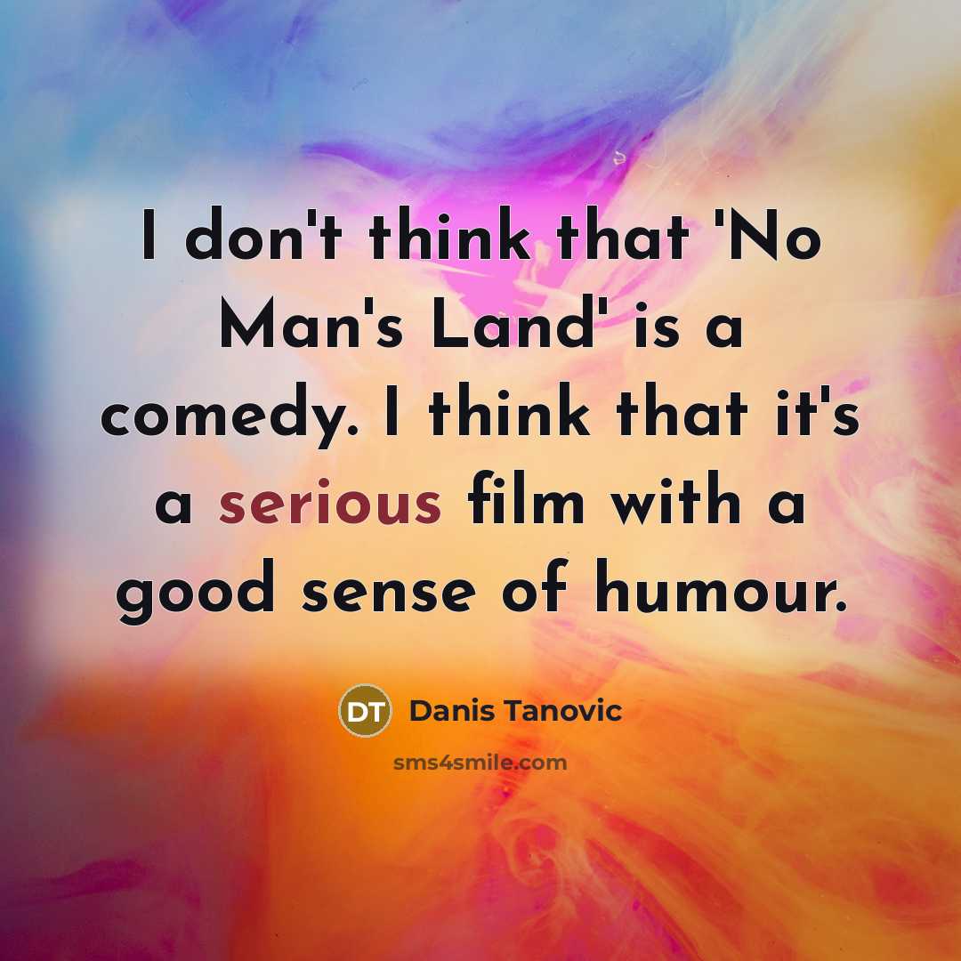 “I don't think that 'No Man's Land' is a comedy.…” quote by Danis Tanovic