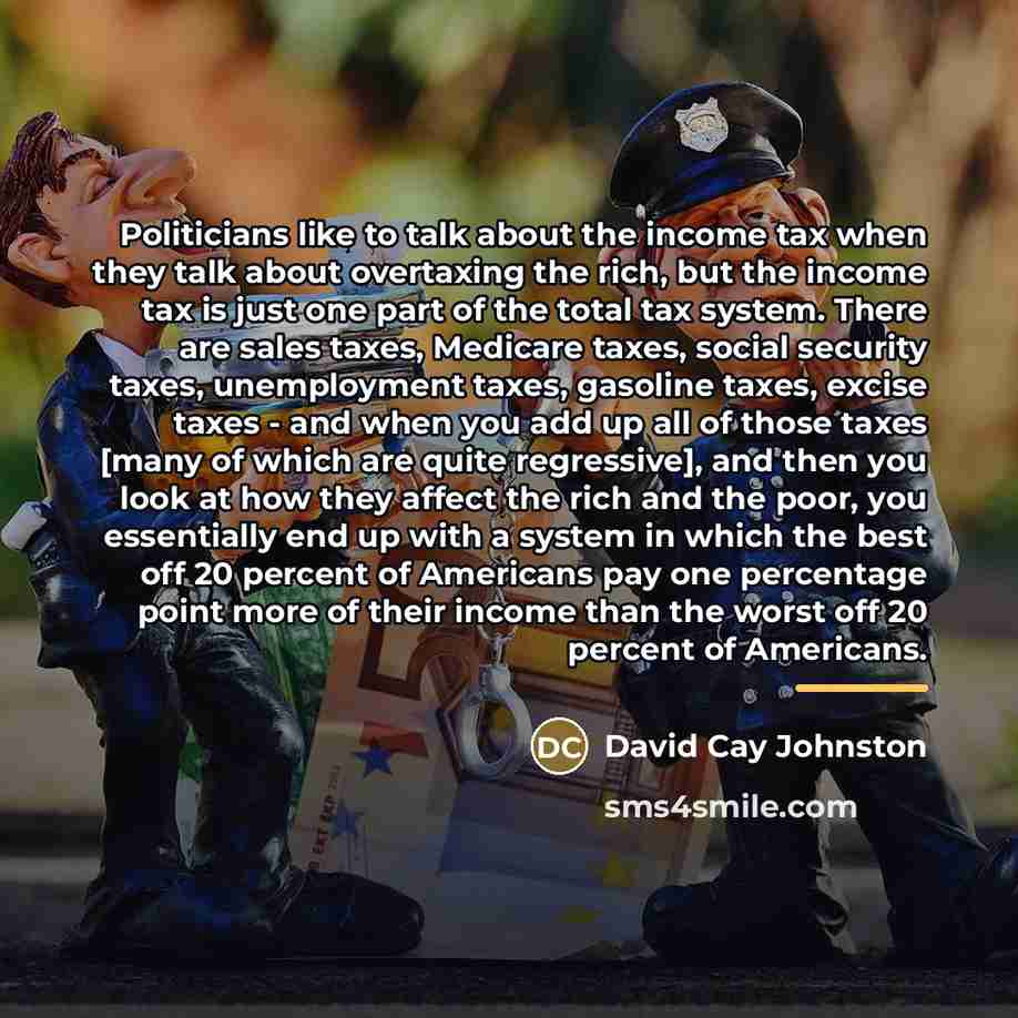 “Politicians like to talk about the income tax when they…” quote by David Cay Johnston