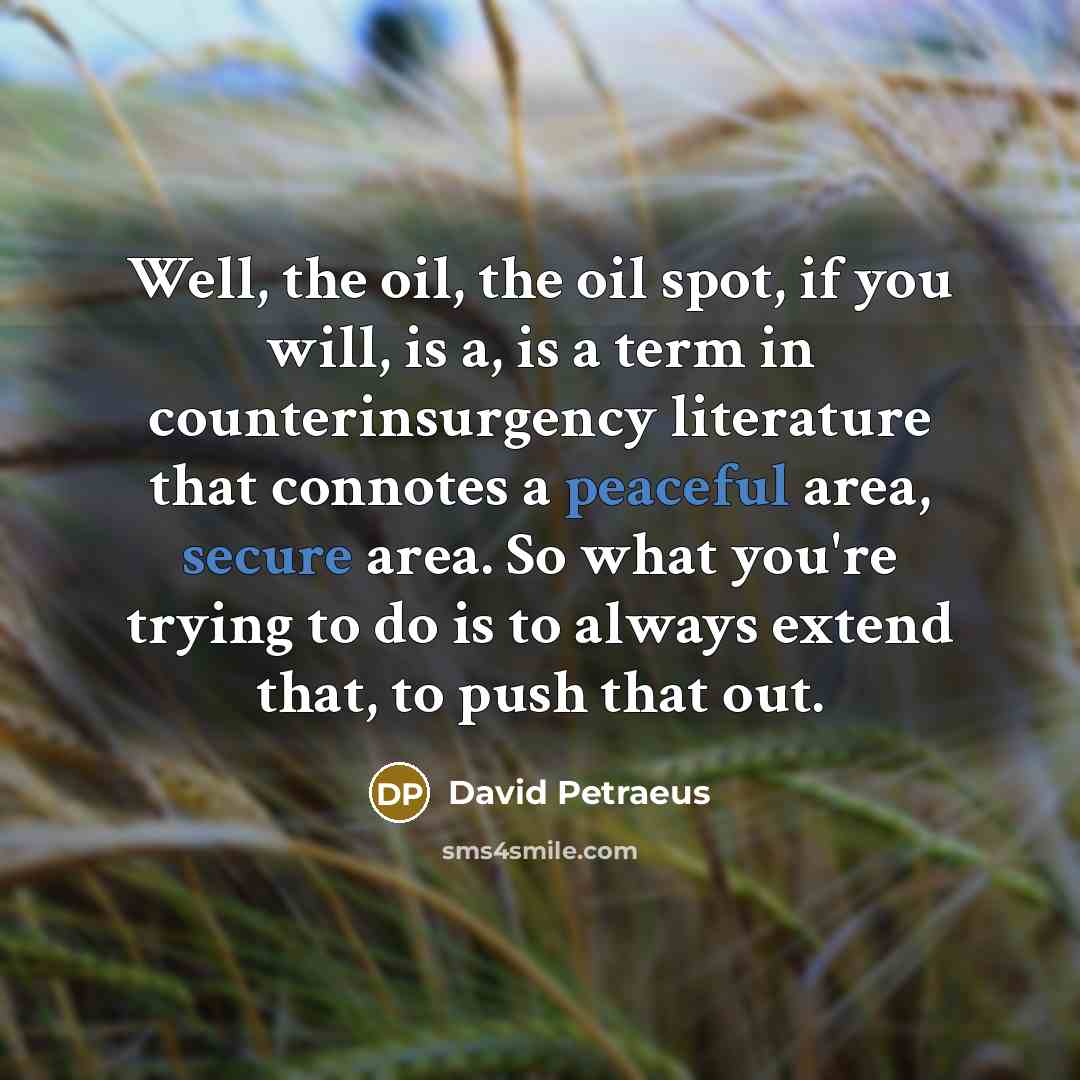“Well, the oil, the oil spot, if you will, is…” quote by David Petraeus