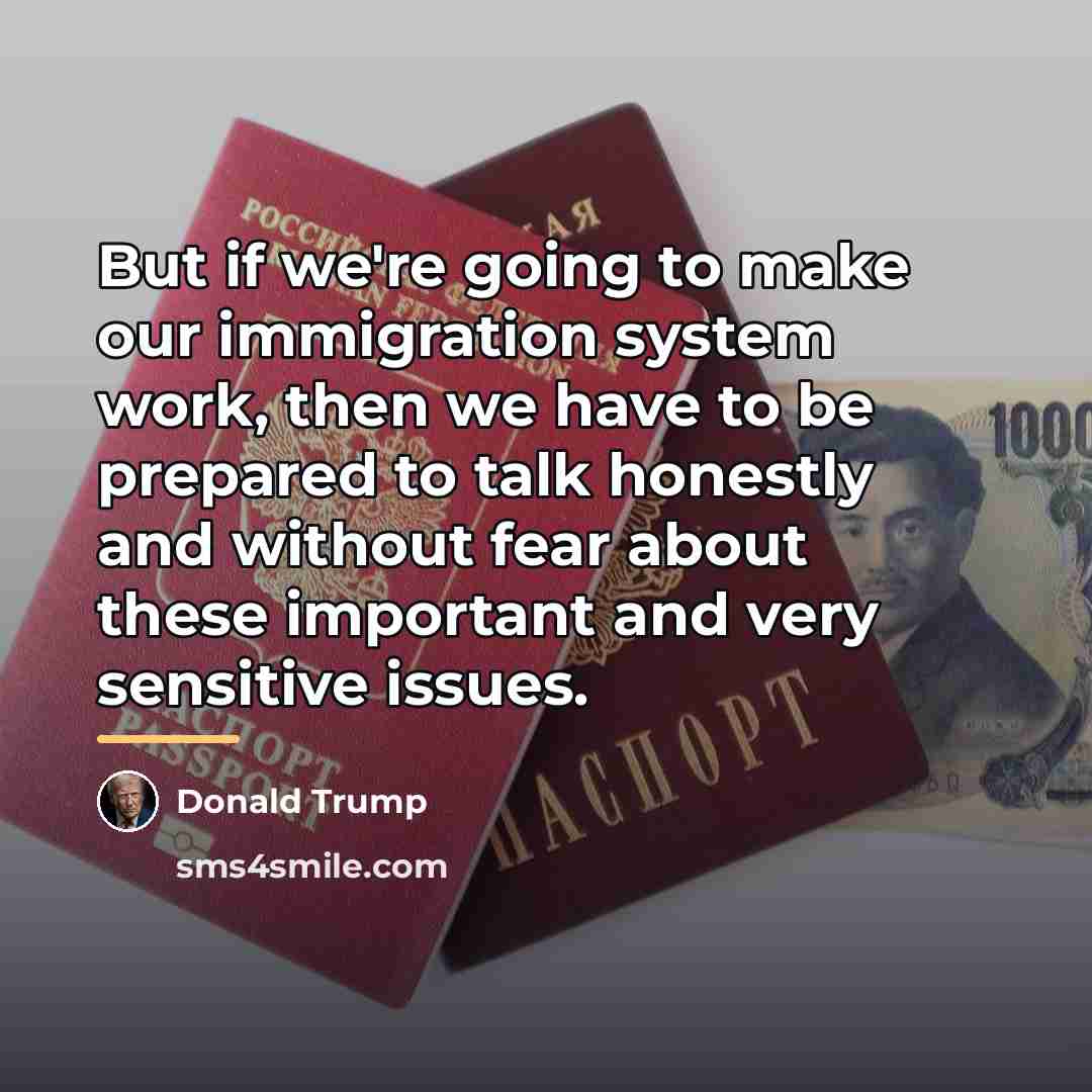 “But if we're going to make our immigration system work,…” quote by Donald Trump