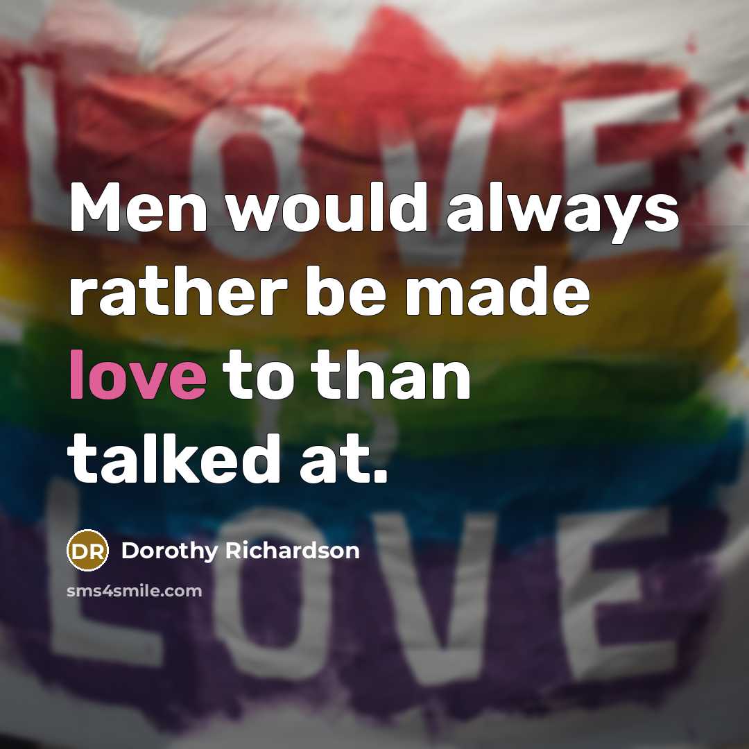 “Men would always rather be made love to than talked…” quote by Dorothy Richardson
