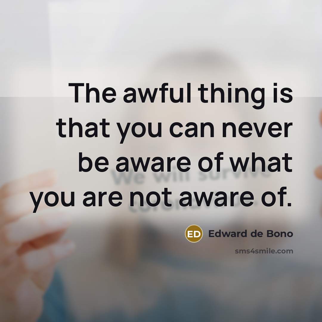 “The awful thing is that you can never be aware of what you are not aware of.” quote by Edward de Bono