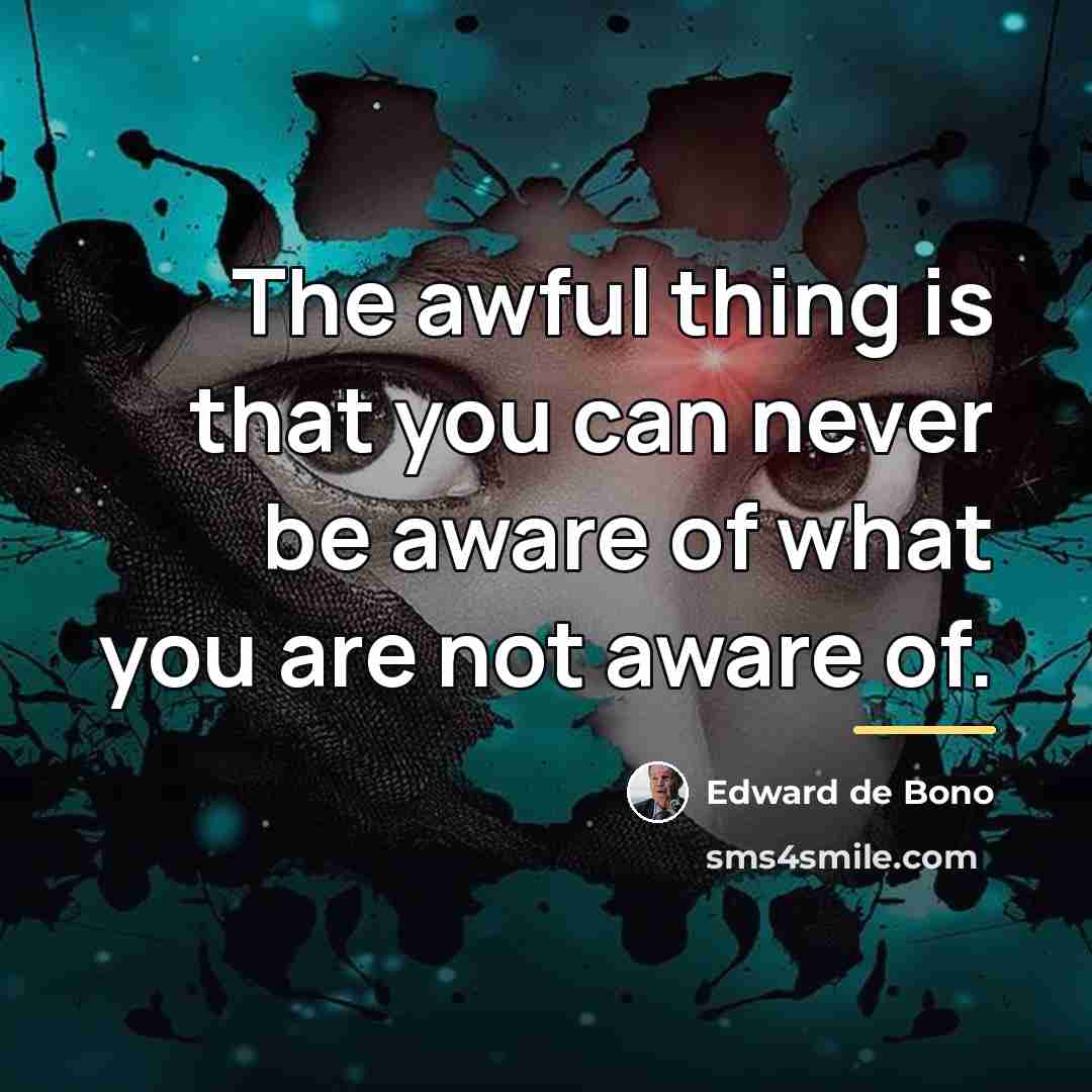 “The awful thing is that you can never be aware…” quote by Edward de Bono