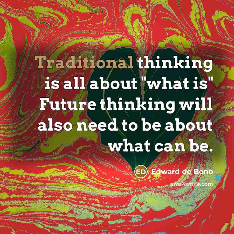 “Traditional thinking is all about "what is" Future thinking will…” quote by Edward de Bono
