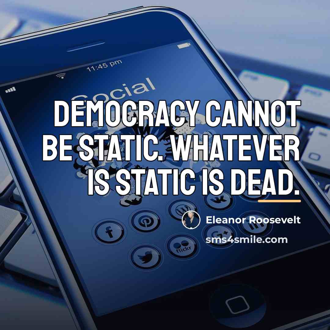“Democracy cannot be static. Whatever is static is dead.…” quote by Eleanor Roosevelt
