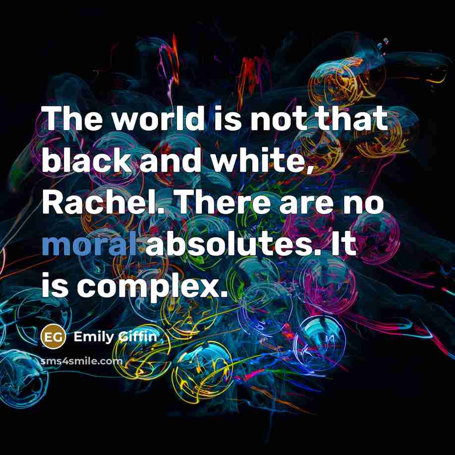 “The world is not that black and white, Rachel. There…” quote by Emily Giffin