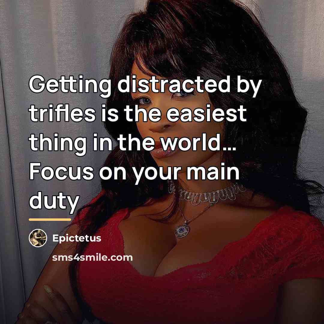 “Getting distracted by trifles is the easiest thing in the…” quote by Epictetus