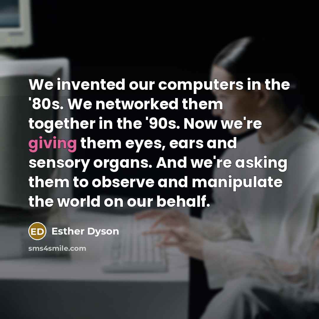 “We invented our computers in the '80s. We networked them…” quote by Esther Dyson
