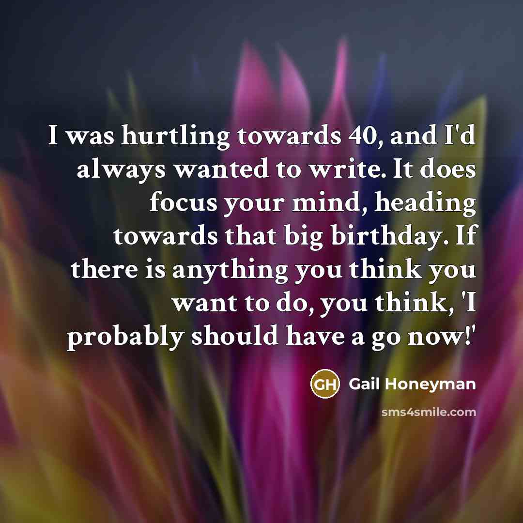 “I was hurtling towards 40, and I'd always wanted to…” quote by Gail Honeyman