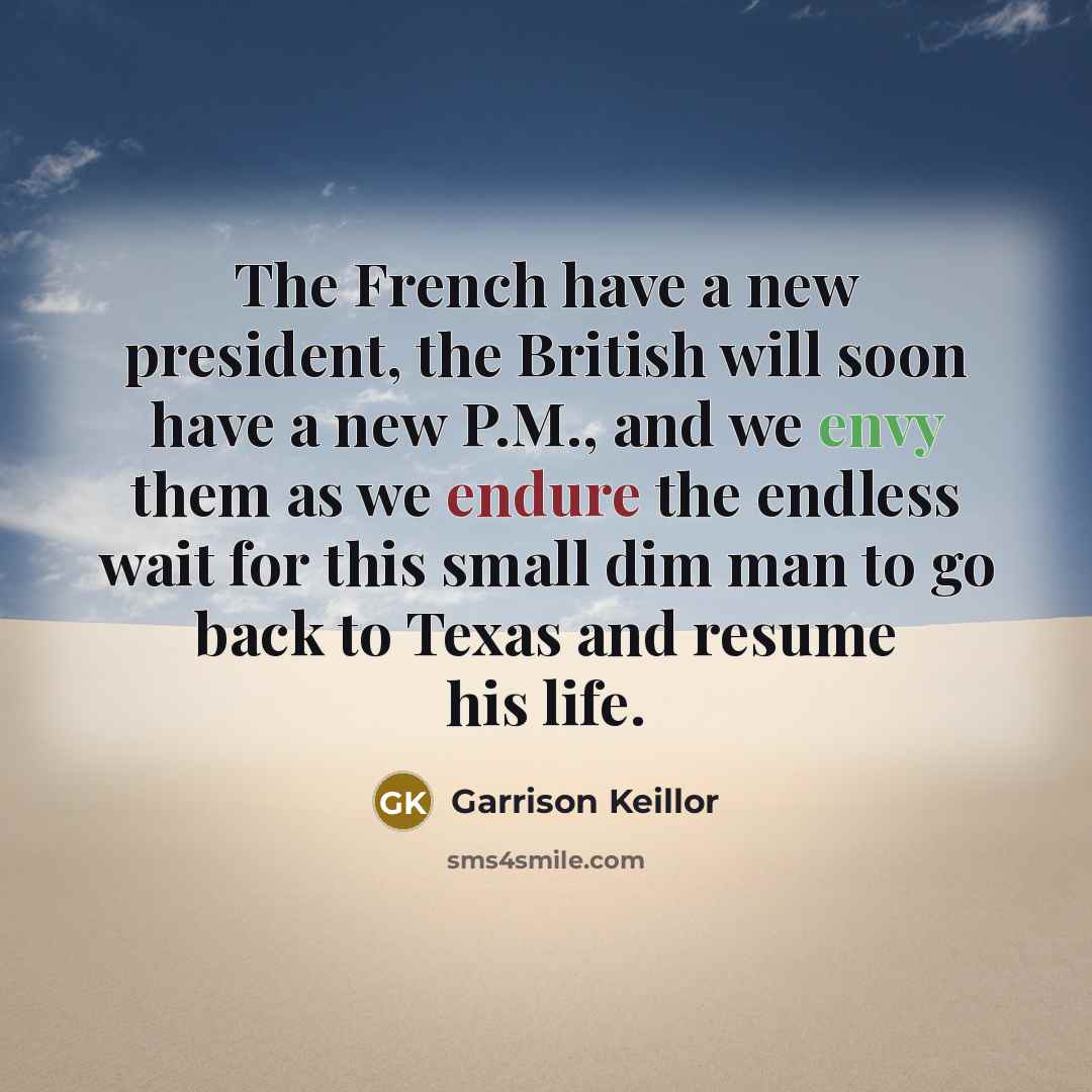 “The French have a new president, the British will soon…” quote by Garrison Keillor