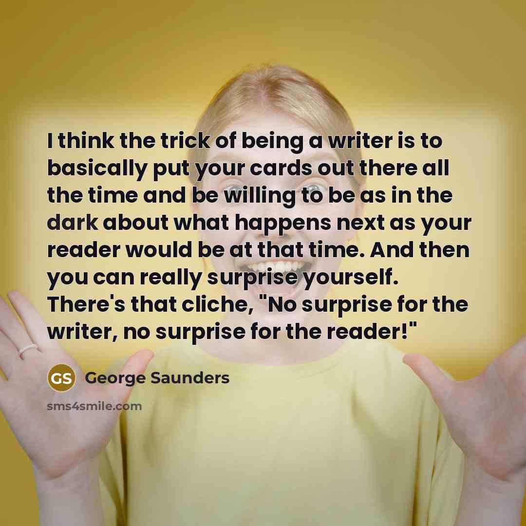 “I think the trick of being a writer is to…” quote by George Saunders
