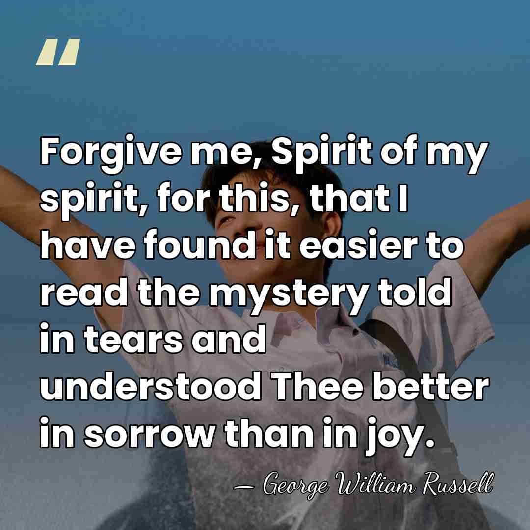 Forgive me, Spirit of my spirit, for this, that I have found&hellip; - George William Russell