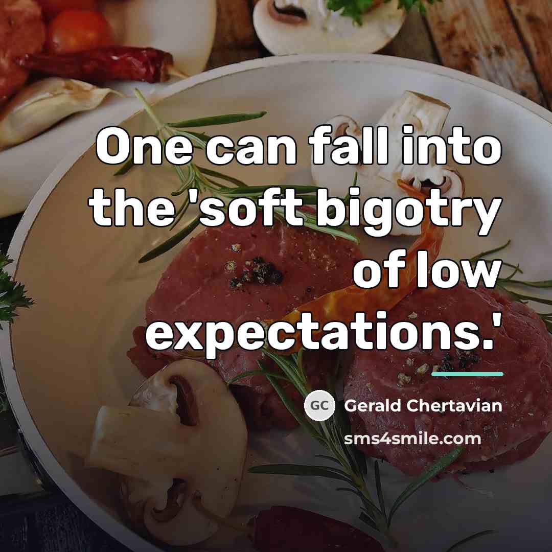 “One can fall into the 'soft bigotry of low expectations.'…” quote by Gerald Chertavian