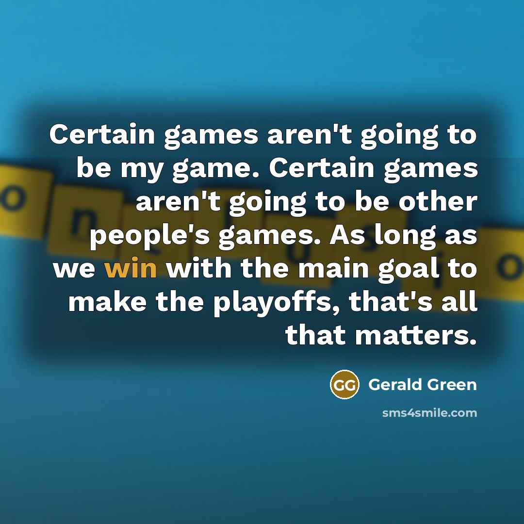 “Certain games aren't going to be my game. Certain games…” quote by Gerald Green