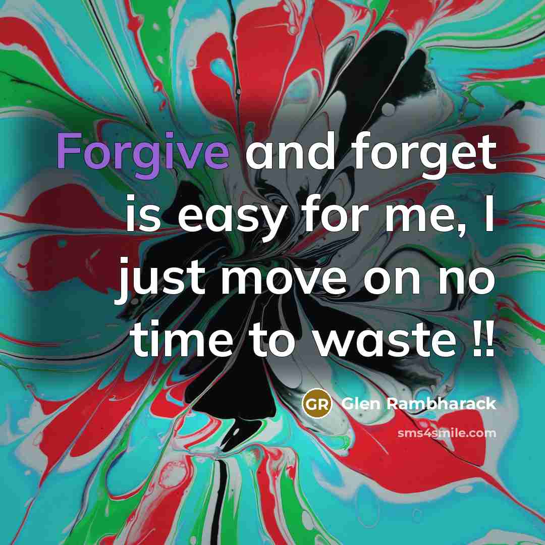 “Forgive and forget is easy for me, I just move on no time to waste !!” quote by Glen Rambharack