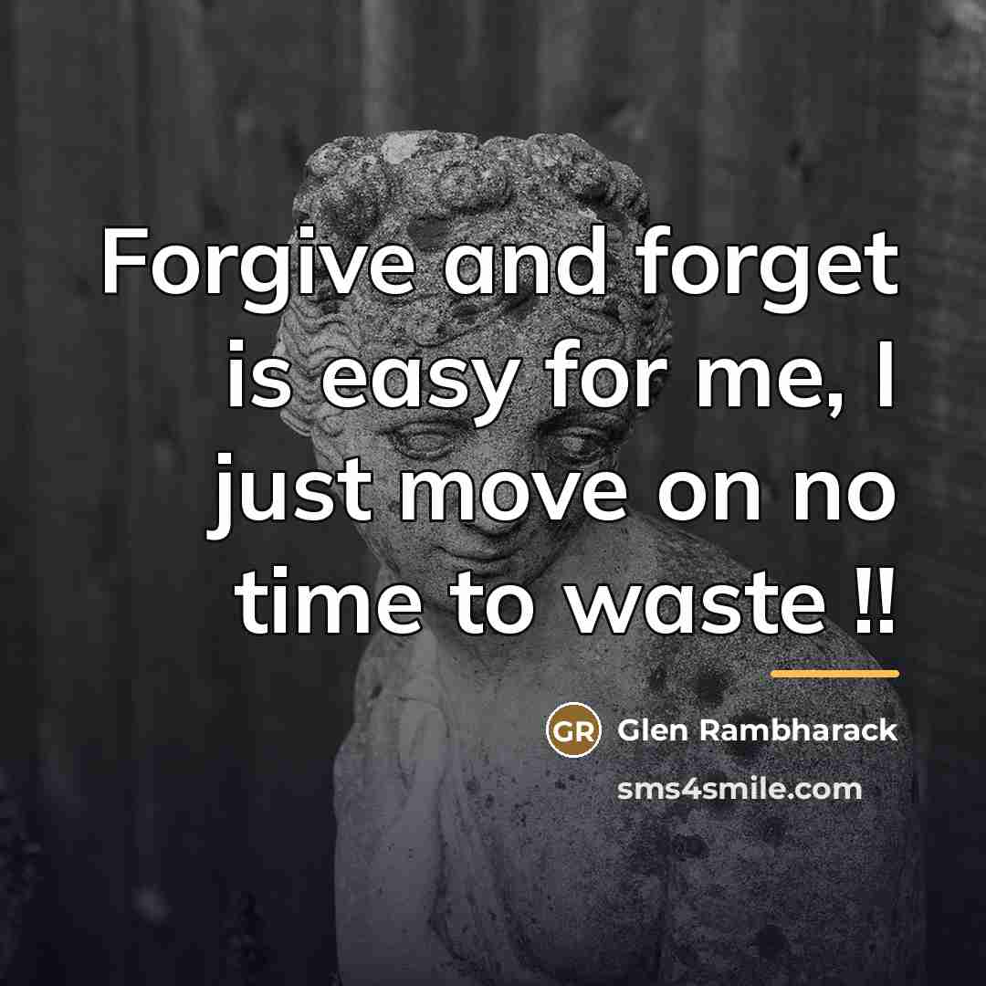“Forgive and forget is easy for me, I just move…” quote by Glen Rambharack