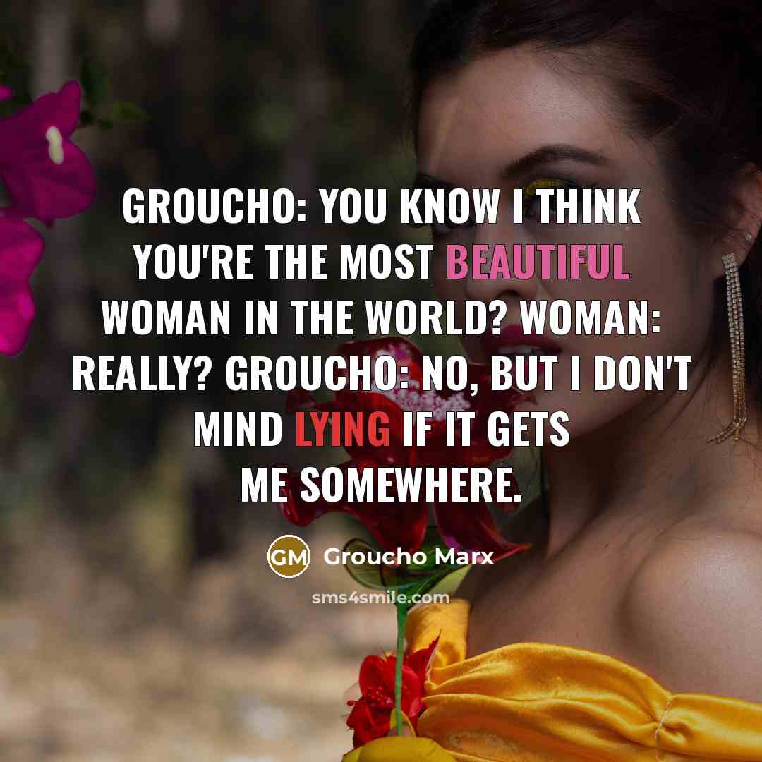 “Groucho: You know I think you're the most beautiful woman…” quote by Groucho Marx