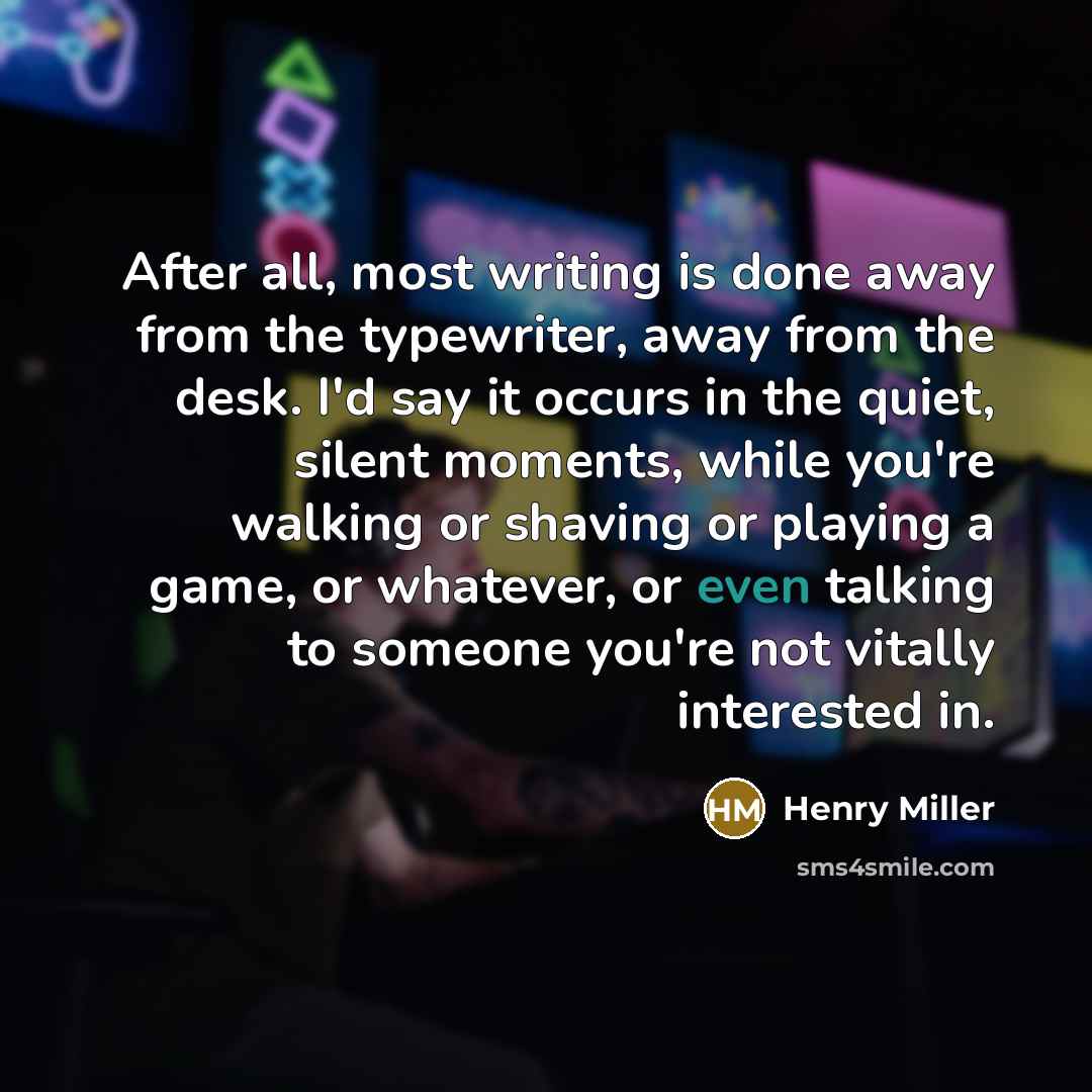 “After all, most writing is done away from the typewriter,…” quote by Henry Miller