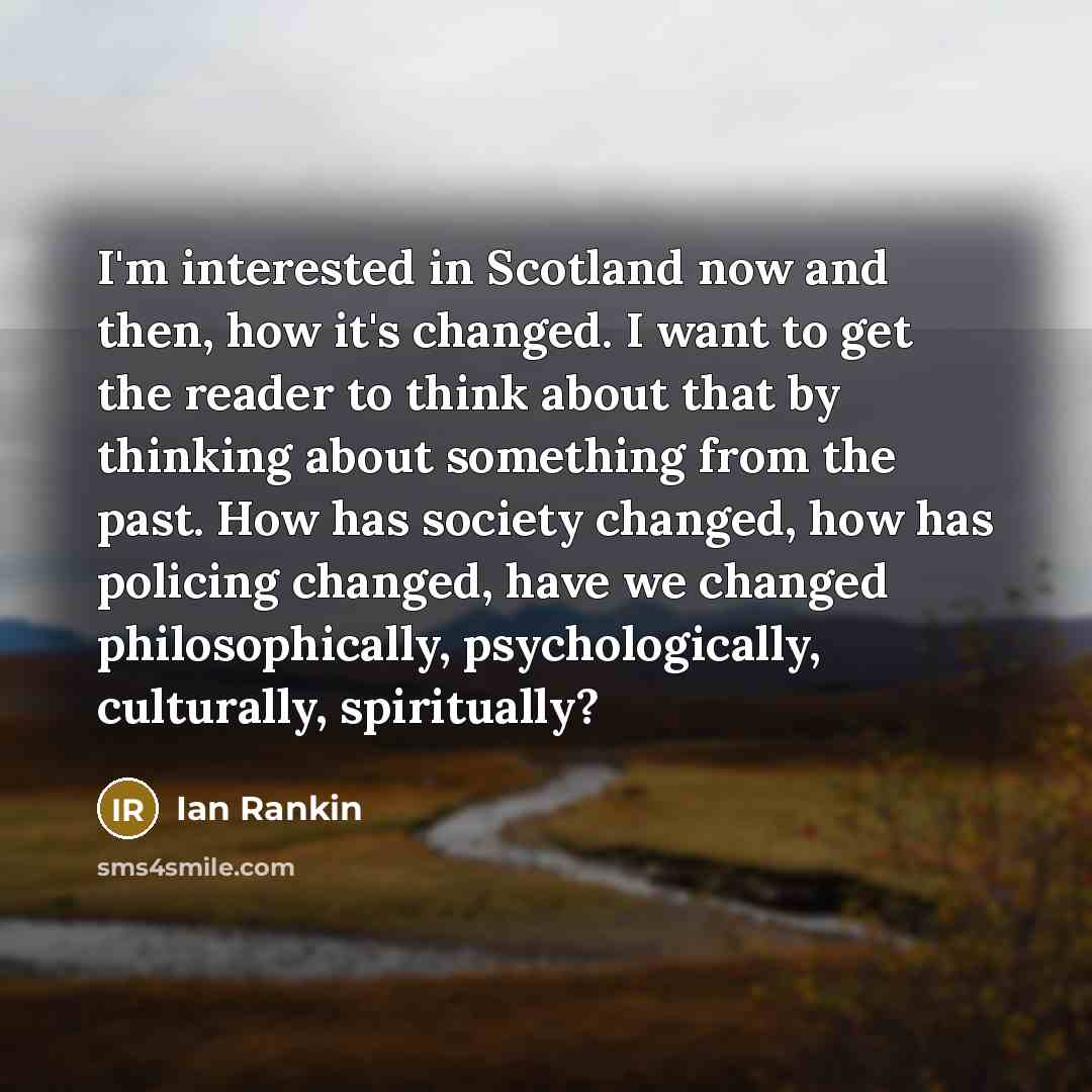“I'm interested in Scotland now and then, how it's changed.…” quote by Ian Rankin