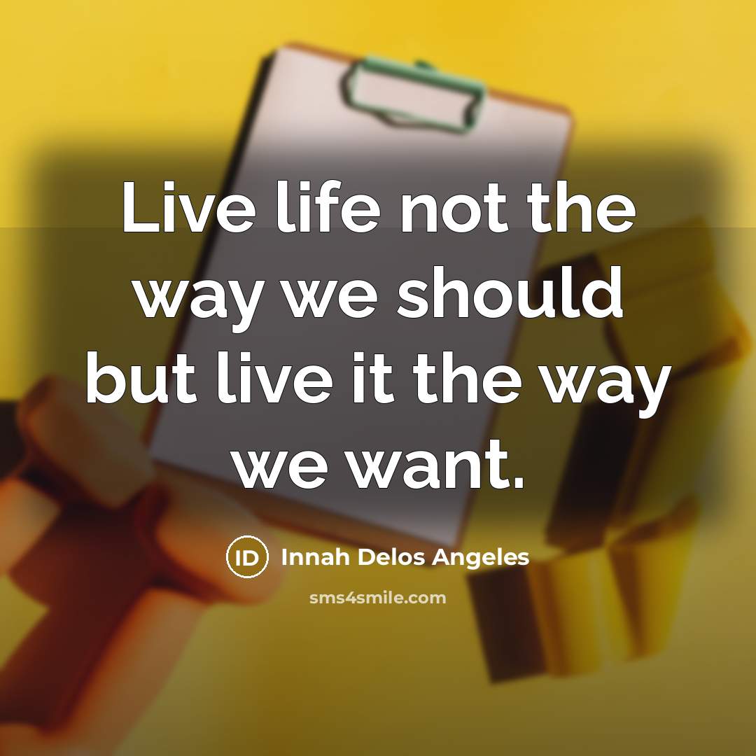 “Live life not the way we should but live it…” quote by Innah Delos Angeles