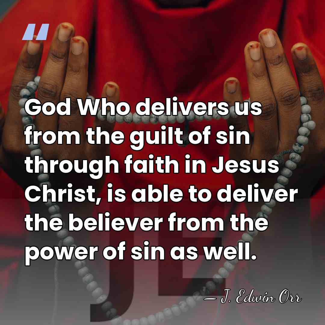 God Who delivers us from the guilt of sin through faith in&hellip; - J. Edwin Orr