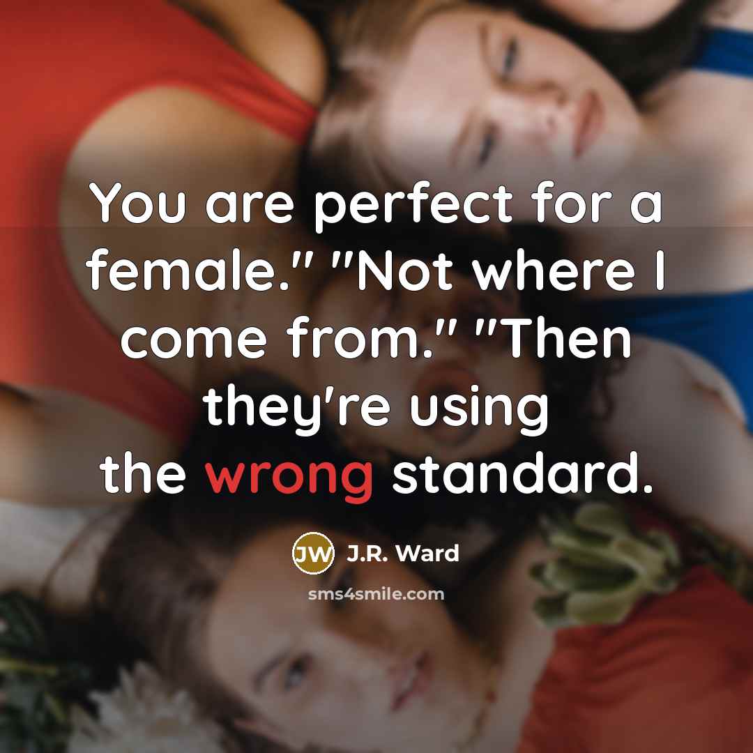 “You are perfect for a female." "Not where I come…” quote by J.R. Ward