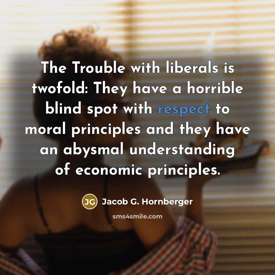 “The Trouble with liberals is twofold: They have a horrible…” quote by Jacob G. Hornberger