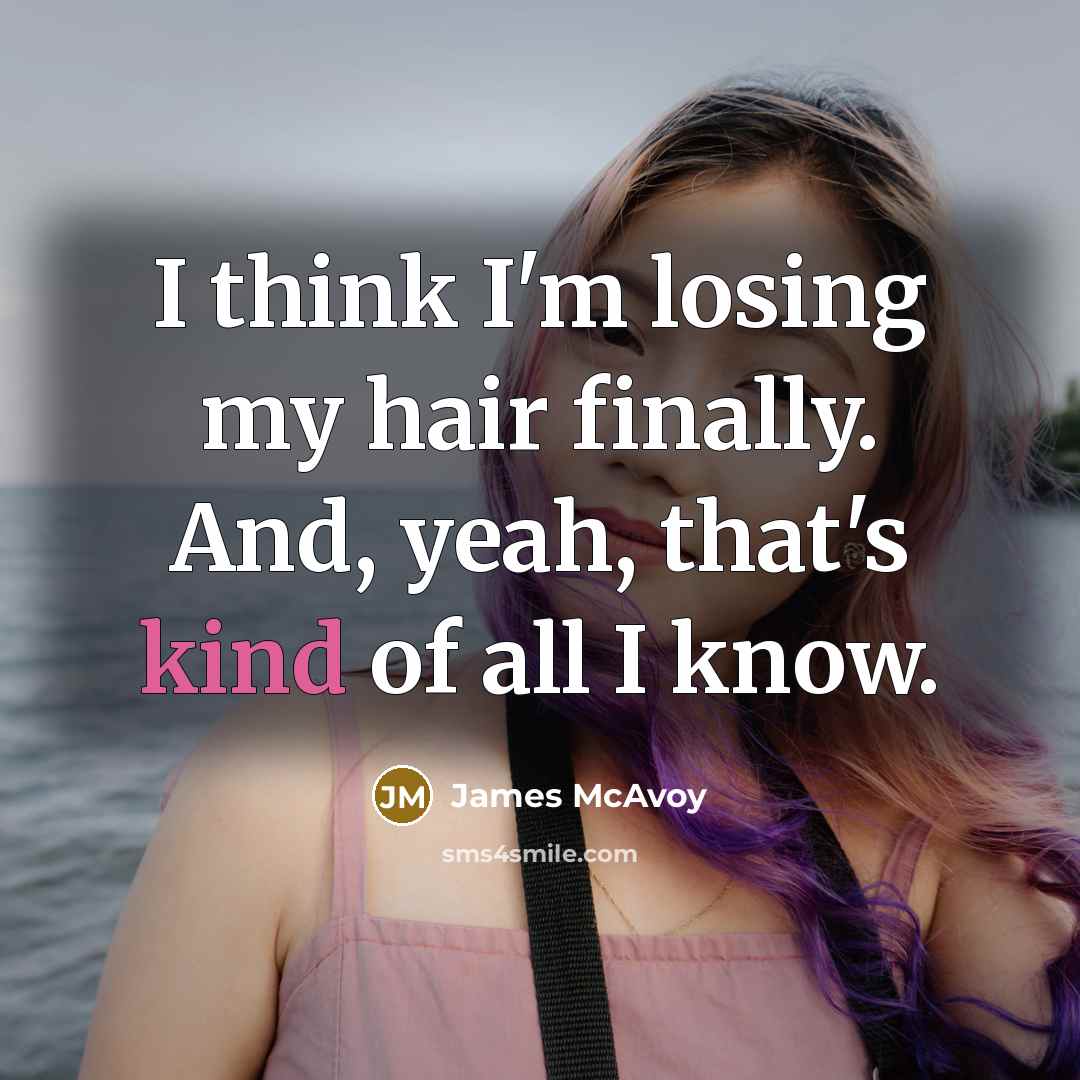 “I think I'm losing my hair finally. And, yeah, that's…” quote by James McAvoy