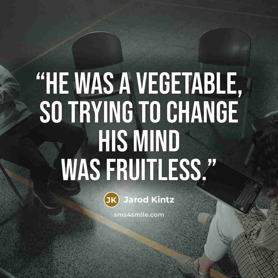 “He was a vegetable, so trying to change his mind was fruitless.” quote by Jarod Kintz