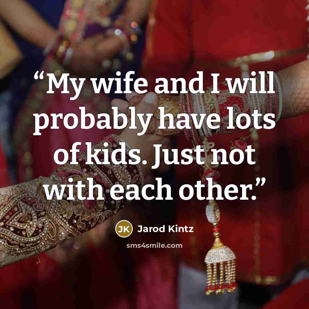 “My wife and I will probably have lots of kids. Just not with each other.” quote by Jarod Kintz