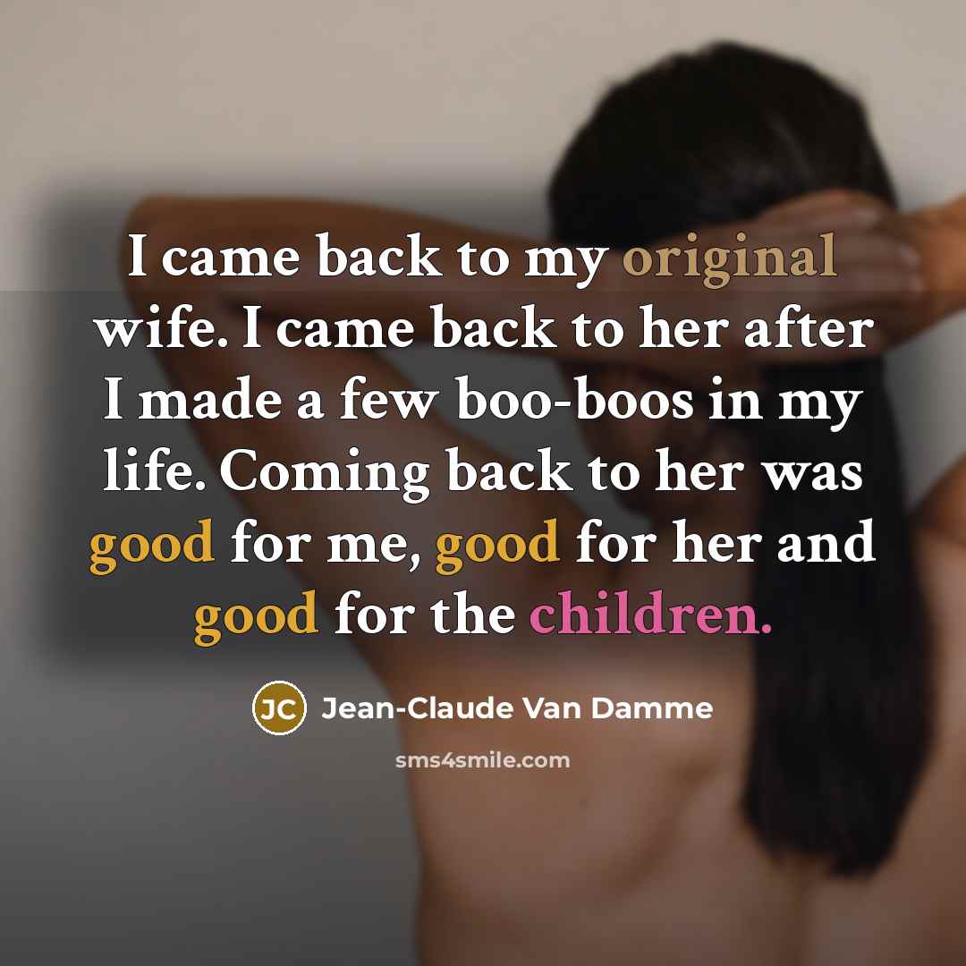 “I came back to my original wife. I came back…” quote by Jean-Claude Van Damme