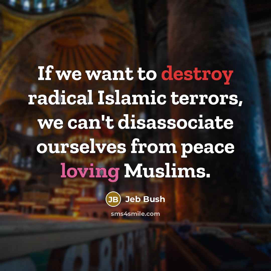 “If we want to destroy radical Islamic terrors, we can't…” quote by Jeb Bush