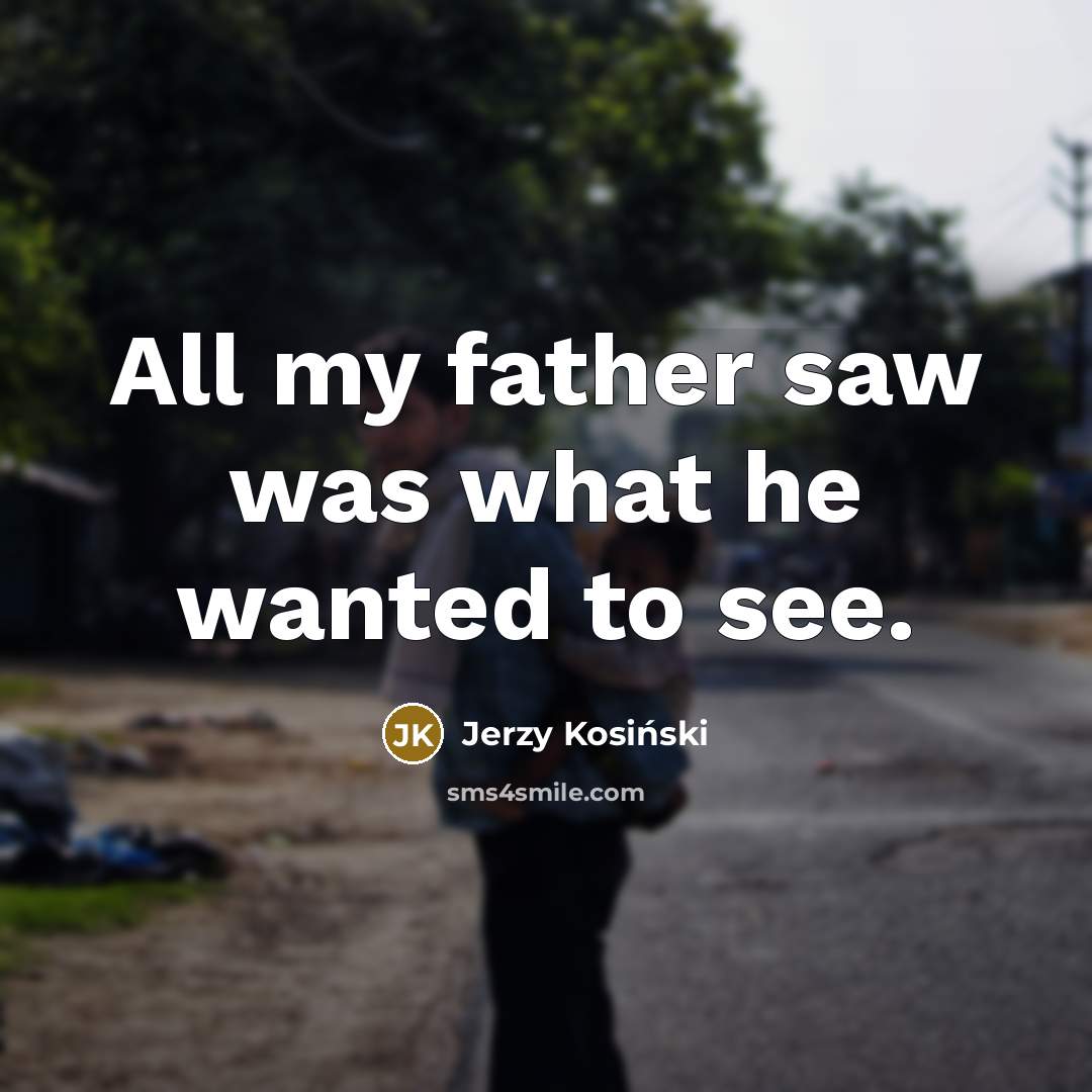 “All my father saw was what he wanted to see.…” quote by Jerzy Kosinski