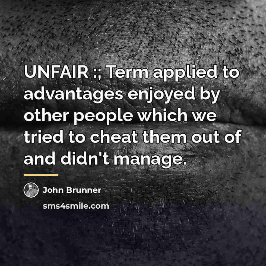 “UNFAIR :; Term applied to advantages enjoyed by other people…” quote by John Brunner