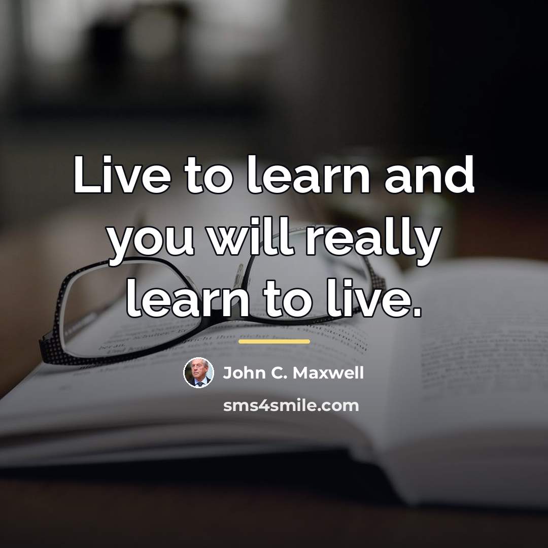 “Live to learn and you will really learn to live.…” quote by John C. Maxwell
